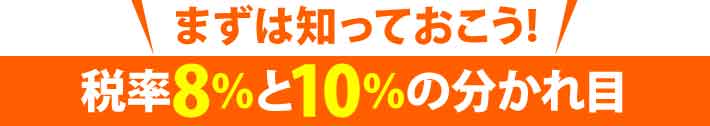 まずは知っておこう!税率8%と10%の分かれ目