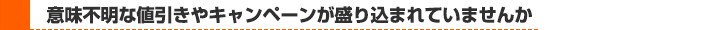 詳細不明な値引きやキャンペーンの有無