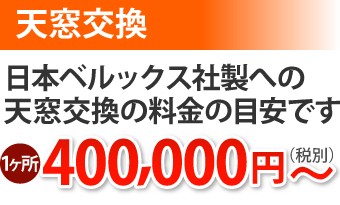 天窓交換 ベルックス社製への料金の目安 1ヶ所400,000円~